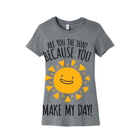 Are You The Sun? Because You Make My Day Womens T-Shirt