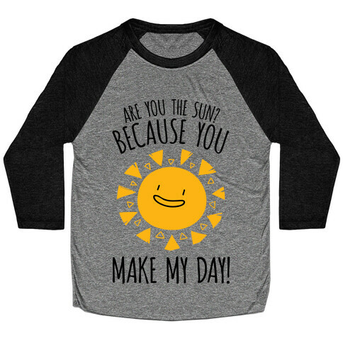 Are You The Sun? Because You Make My Day Baseball Tee