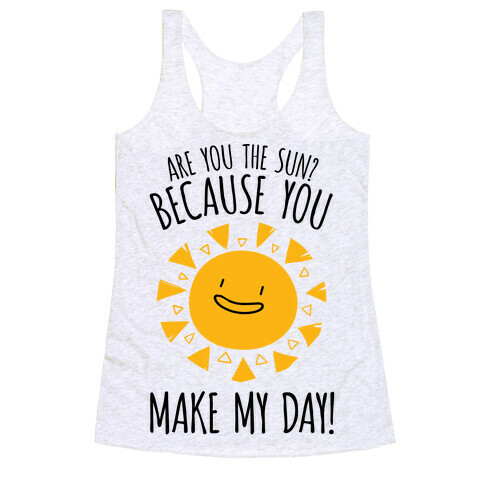 Are You The Sun? Because You Make My Day Racerback Tank Top