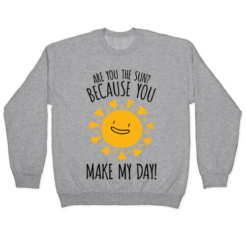 Are You The Sun? Because You Make My Day Pullover