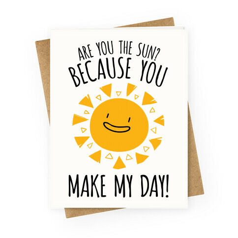 Are You The Sun? Because You Make My Day Greeting Card