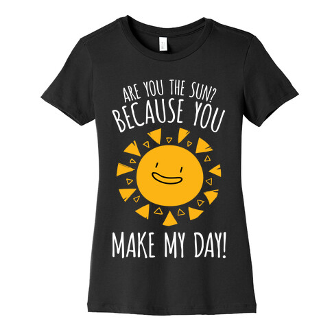 Are You The Sun? Because You Make My Day Womens T-Shirt