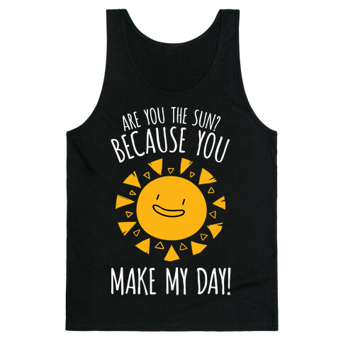 Are You The Sun? Because You Make My Day Tank Top