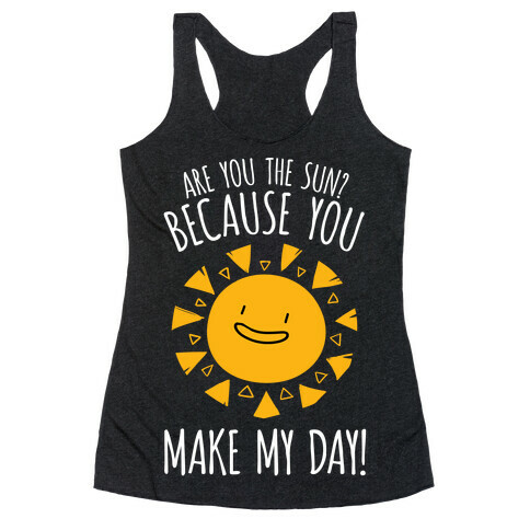 Are You The Sun? Because You Make My Day Racerback Tank Top