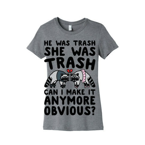 He Was Trash She Was Trash Can I Make It Anymore Obvious Parody Womens T-Shirt