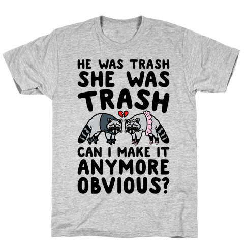 He Was Trash She Was Trash Can I Make It Anymore Obvious Parody T-Shirt