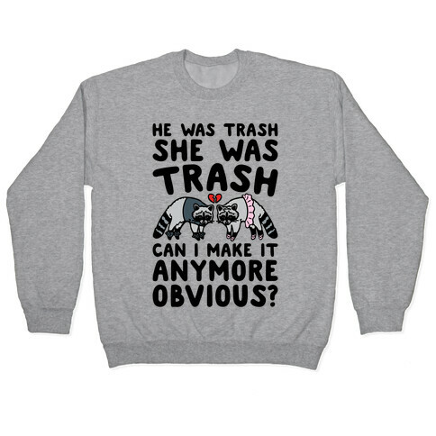He Was Trash She Was Trash Can I Make It Anymore Obvious Parody Pullover