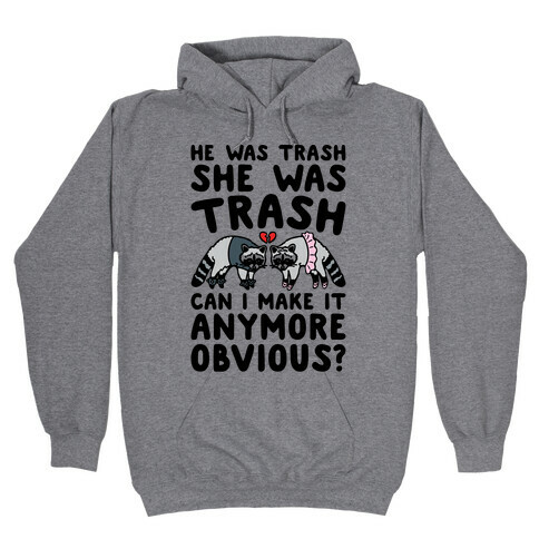 He Was Trash She Was Trash Can I Make It Anymore Obvious Parody Hooded Sweatshirt