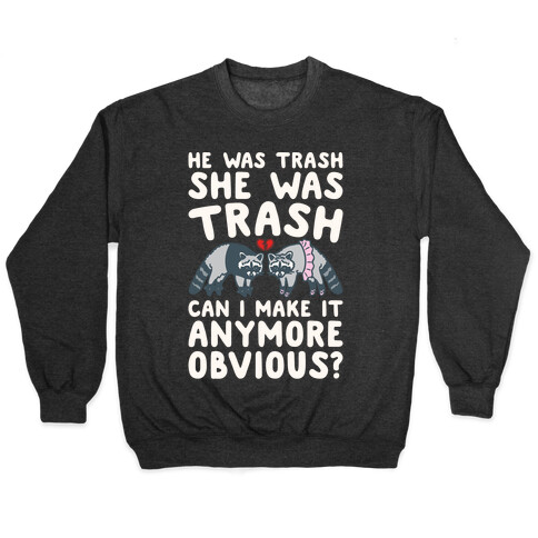 He Was Trash She Was Trash Can I Make It Anymore Obvious Parody Pullover