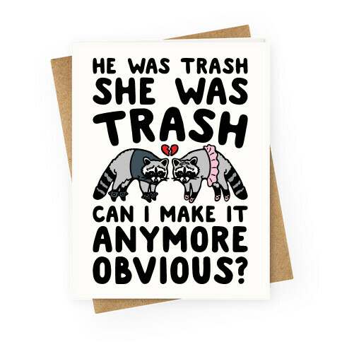 He Was Trash She Was Trash Can I Make It Anymore Obvious Parody Greeting Card