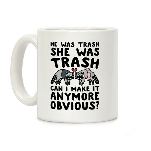 He Was Trash She Was Trash Can I Make It Anymore Obvious Parody Coffee Mug