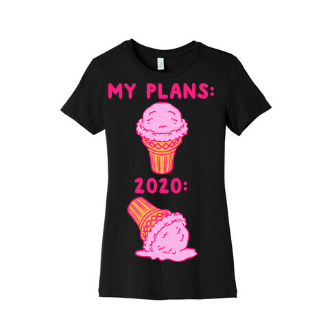 My Plans vs 2020 Ice Cream Womens T-Shirt