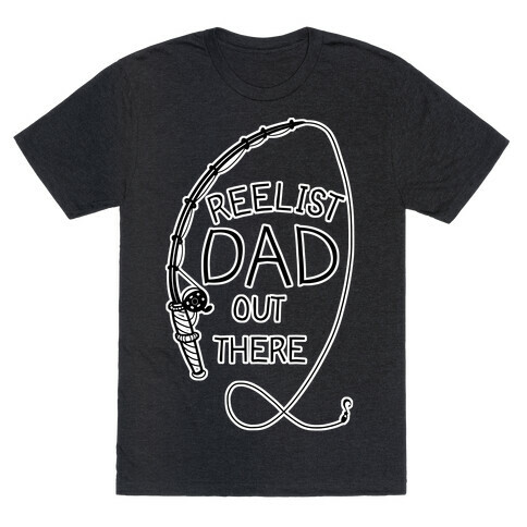 "Reelist Dad Out There" Fishing T-Shirt