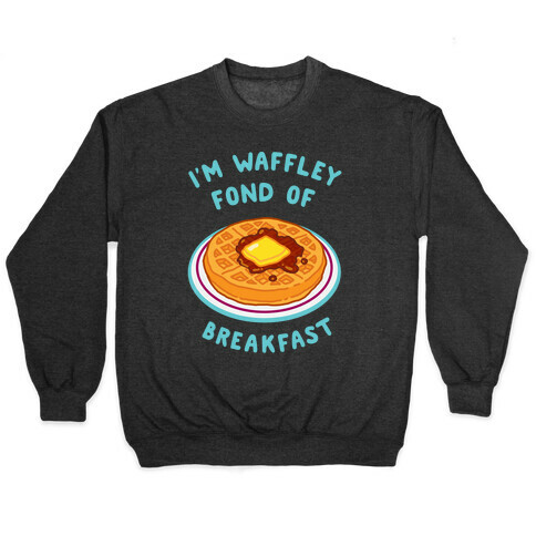 I'm Waffley Fond Of Breakfast Pullover