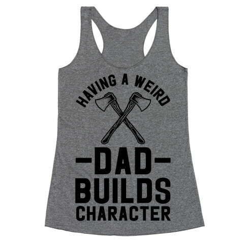 Having a Weird Dad Builds Character Racerback Tank Top