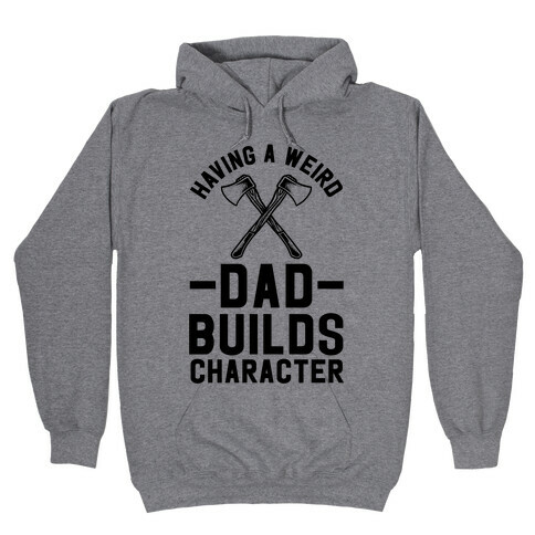 Having a Weird Dad Builds Character Hooded Sweatshirt