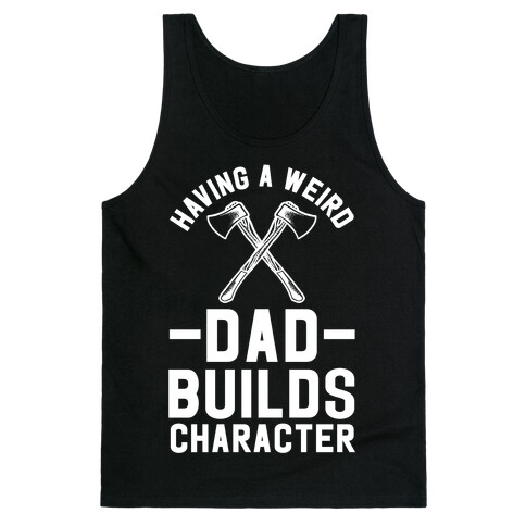 Having a Weird Dad Builds Character Tank Top