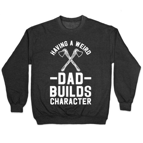 Having a Weird Dad Builds Character Pullover