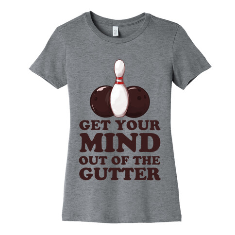 Get Your Mind Out of the Gutter Womens T-Shirt