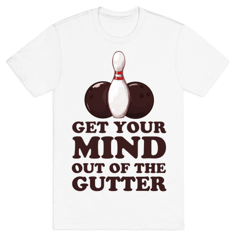 Get Your Mind Out of the Gutter T-Shirt