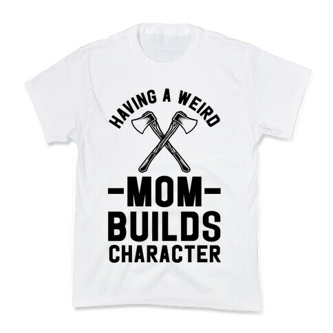 Having a Weird Mom Builds Character Kids T-Shirt