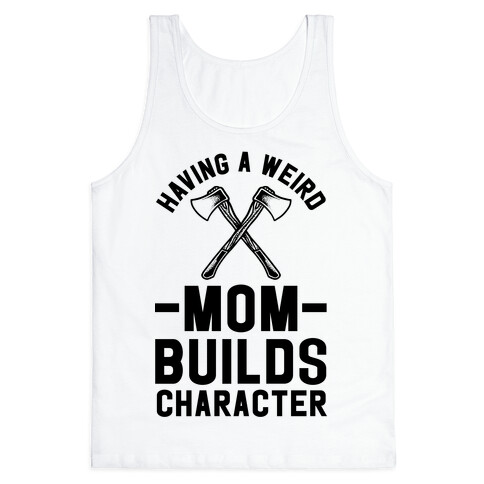 Having a Weird Mom Builds Character Tank Top