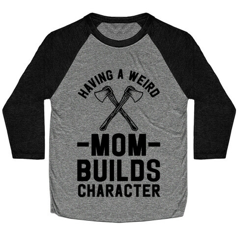 Having a Weird Mom Builds Character Baseball Tee