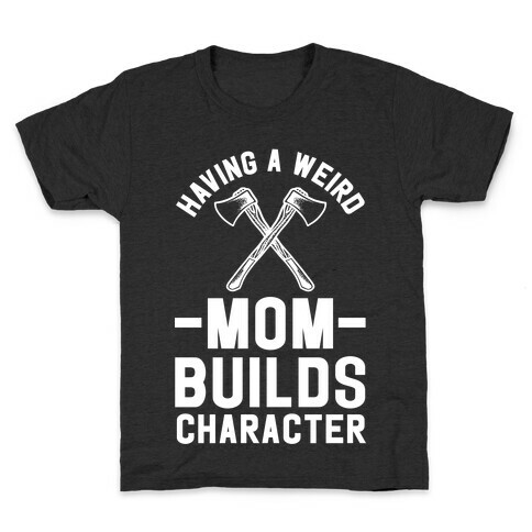 Having a Weird Mom Builds Character Kids T-Shirt