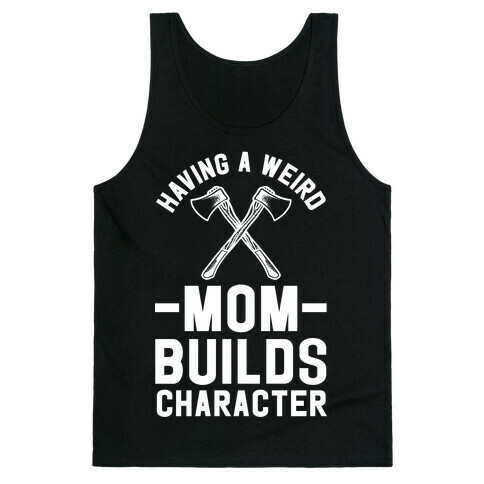 Having a Weird Mom Builds Character Tank Top