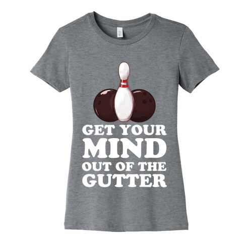 Get Your Mind Out of the Gutter Womens T-Shirt