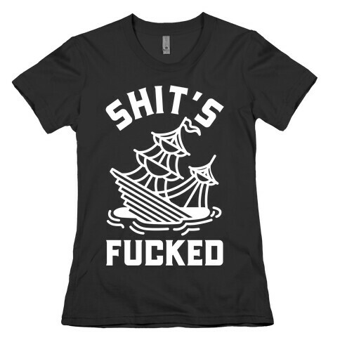 Shit's F***ed Sinking Ship Womens T-Shirt
