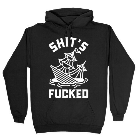 Shit's F***ed Sinking Ship Hooded Sweatshirt