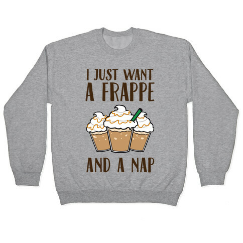 I Just Want A Frappe And A Nap Pullover