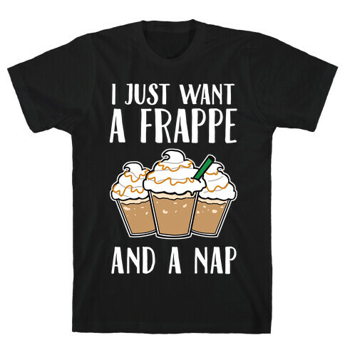 I Just Want A Frappe And A Nap T-Shirt