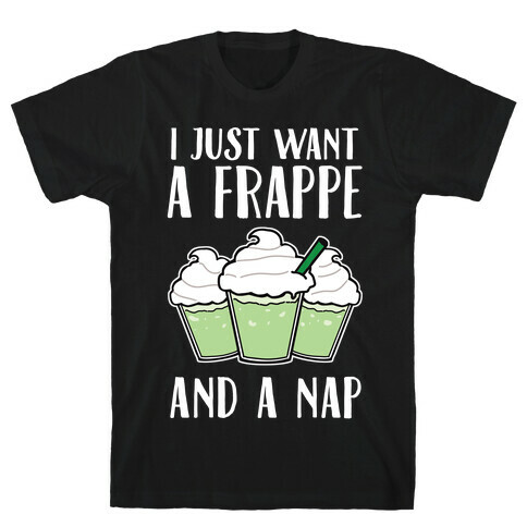I Just Want A Frappe And A Nap T-Shirt
