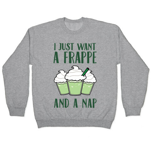 I Just Want A Frappe And A Nap Pullover