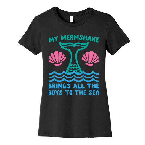 My Mermshake Brings All The Boys To The Sea Womens T-Shirt