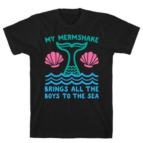My Mermshake Brings All The Boys To The Sea T-Shirt