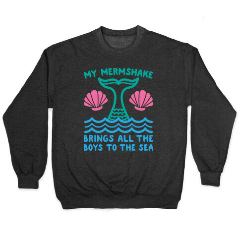 My Mermshake Brings All The Boys To The Sea Pullover