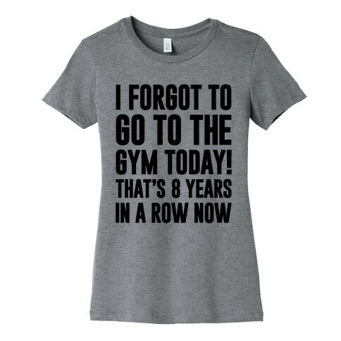 I Forgot To Go To The Gym Today Womens T-Shirt
