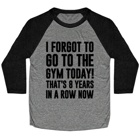 I Forgot To Go To The Gym Today Baseball Tee