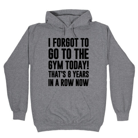 I Forgot To Go To The Gym Today Hooded Sweatshirt