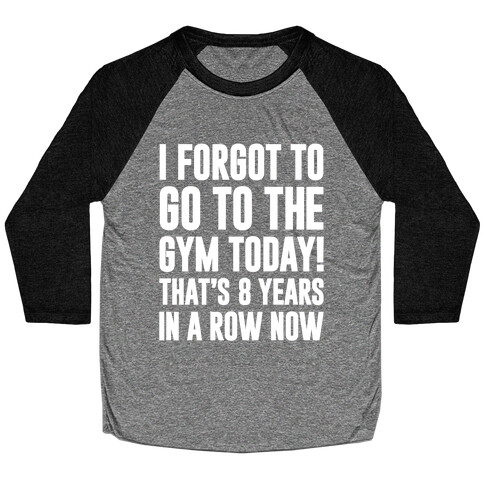 I Forgot To Go To The Gym Today Baseball Tee