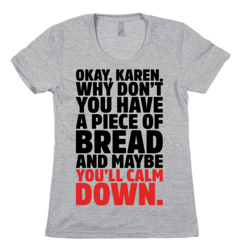 Okay Karen Why Don't You Have A Piece of Bread And Maybe You'll Calm Down Parody Womens T-Shirt