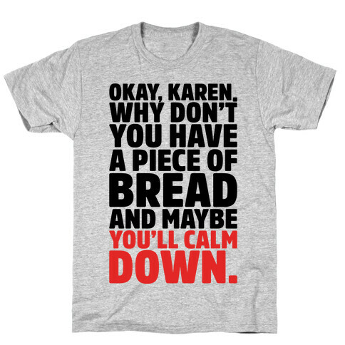 Okay Karen Why Don't You Have A Piece of Bread And Maybe You'll Calm Down Parody T-Shirt