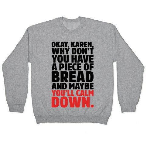 Okay Karen Why Don't You Have A Piece of Bread And Maybe You'll Calm Down Parody Pullover