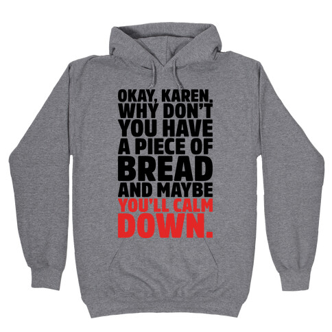 Okay Karen Why Don't You Have A Piece of Bread And Maybe You'll Calm Down Parody Hooded Sweatshirt
