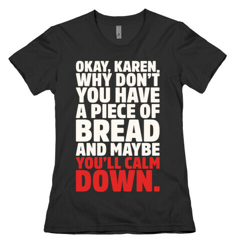 Okay Karen Why Don't You Have A Piece of Bread And Maybe You'll Calm Down Parody White Print Womens T-Shirt