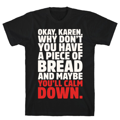 Okay Karen Why Don't You Have A Piece of Bread And Maybe You'll Calm Down Parody White Print T-Shirt