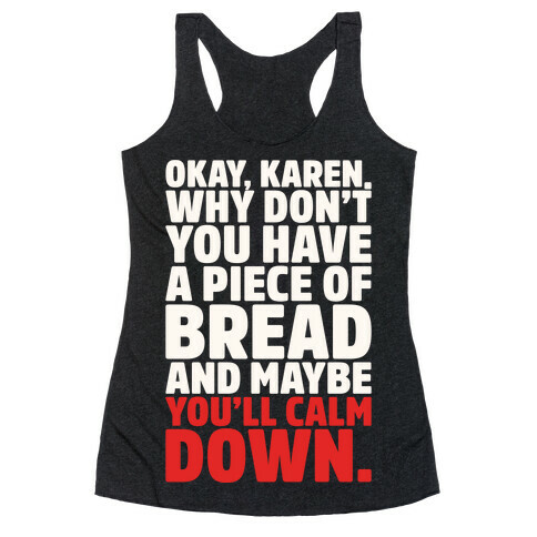 Okay Karen Why Don't You Have A Piece of Bread And Maybe You'll Calm Down Parody White Print Racerback Tank Top